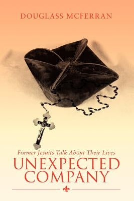 Unexpected Company: Former Jesuits Talk about Their Lives by McFerran, Douglass