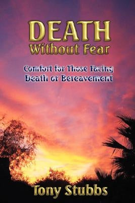 Death Without Fear: Comfort for Those Facing Death or Bereavement by Stubbs, Tony