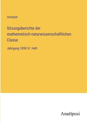 Sitzungsberichte der mathematisch-naturwissenschaftlichen Classe: Jahrgang 1850 IV. Heft by Anonym