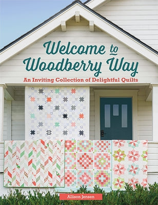 Welcome to Woodberry Way: An Inviting Collection of Delightful Quilts by Jensen, Allison
