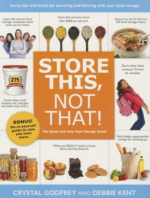 Store This, Not That!: Savvy Tricks and Insider Tips for Surviving and Thriving with Your Food Storage by Godfrey, Crystal