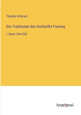 Die Traditionen des Hochstifts Freising: I. Band (744-926) by Bitterauf, Theodor