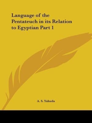 Language of the Pentateuch in its Relation to Egyptian Part 1 by Yahuda, A. S.
