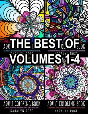 Adult Coloring Book: Stress Relieving Designs for Relaxation THE BEST OF VOLUMES 1-4 by Rose, Karalyn