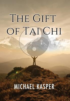The Gift of Tai Chi by Kasper, Michael