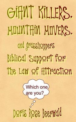 GIANT KILLERS, MOUNTAIN MOVERS, and grasshoppers: Biblical Support for the Law of Attraction by Beerwald, Doris Rose