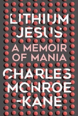 Lithium Jesus: A Memoir of Mania by Monroe-Kane, Charles