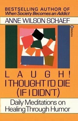 Laugh! I Thought I'd Die (If I Didn't): Daily Meditations on Healing Through Humor by Schaef, Anne Wilson