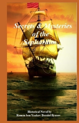 Secrets & Mysteries of the Sephardim by Ilyasov, Roman Ben Yaakov Bezalel