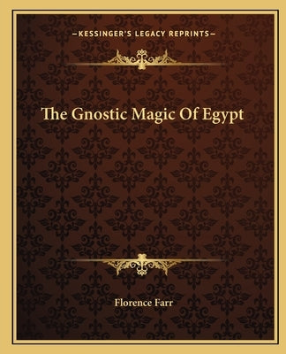 The Gnostic Magic of Egypt by Farr, Florence