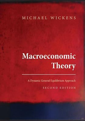 Macroeconomic Theory: A Dynamic General Equilibrium Approach - Second Edition by Wickens, Michael