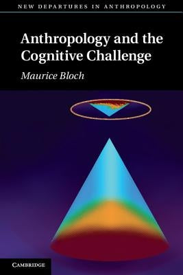 Anthropology and the Cognitive Challenge by Bloch, Maurice