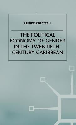 The Political Economy of Gender in the Twentieth-Century Caribbean by Barriteau, V.