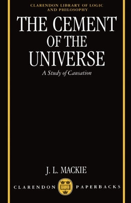 The Cement of the Universe: A Study of Causation by MacKie, John L.