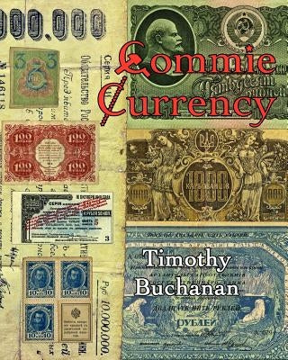 Commie Currency: : the abuse of money in the Soviet Union by Buchanan, Timothy E.