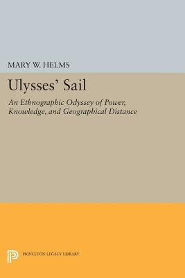 Ulysses' Sail: An Ethnographic Odyssey of Power, Knowledge, and Geographical Distance by Helms, Mary W.