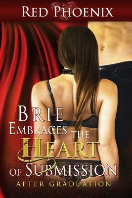 Brie Embraces the Heart of Submission: After Graduation by Phoenix, Red
