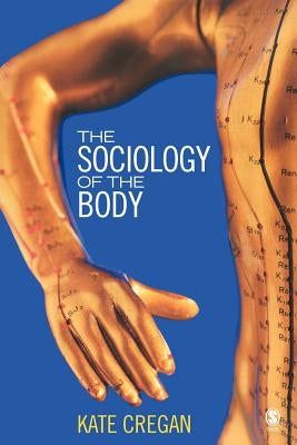 The Sociology of the Body: Mapping the Abstraction of Embodiment by Cregan, Kate