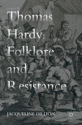 Thomas Hardy: Folklore and Resistance by Dillion, Jacqueline