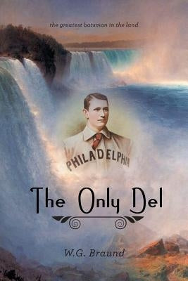 The Only Del: The Greatest Batsman in the Land by Braund, W. G.