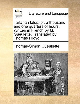 Tartarian Tales; Or, a Thousand and One Quarters of Hours. Written in French by M. Gueulette. Translated by Thomas Flloyd. by Gueullette, Thomas-Simon