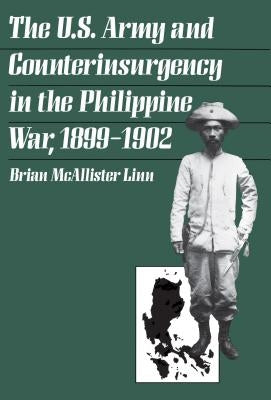 The U.S. Army and Counterinsurgency in the Philippine War, 1899-1902 by Linn, Brian McAllister