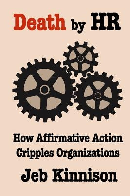Death by HR: How Affirmative Action Cripples Organizations by Kinnison, Jeb