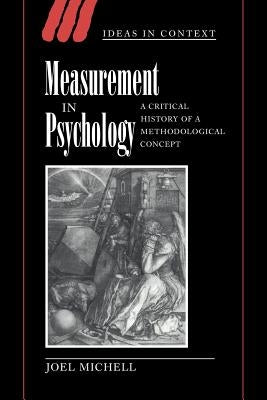 Measurement in Psychology: A Critical History of a Methodological Concept by Michell, Joel