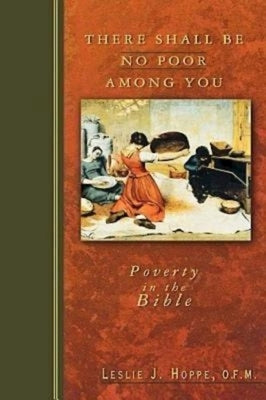 There Shall Be No Poor Among You: Poverty in the Bible by Leslie J Hoppe Ofm