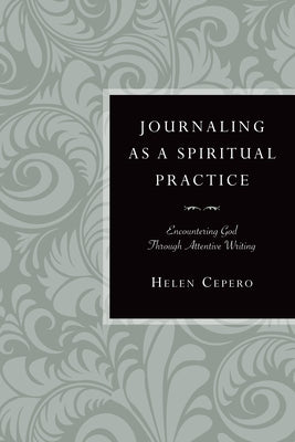 Journaling as a Spiritual Practice: Encountering God Through Attentive Writing by Cepero, Helen