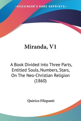 Miranda, V1: A Book Divided Into Three Parts, Entitled Souls, Numbers, Stars, On The Neo-Christian Religion (1860) by Filopanti, Quirico