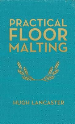 Practical Floor Malting by Lancaster, Hugh