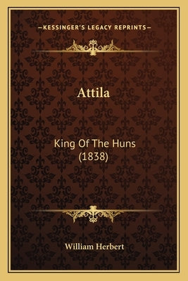 Attila: King Of The Huns (1838) by Herbert, William