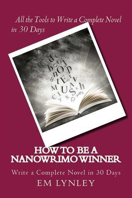 How to Be a NaNoWriMo Winner: A Step-by-Step Plan for Success by Lynley, Em