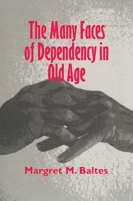 The Many Faces of Dependency in Old Age by Baltes, Margaret M.