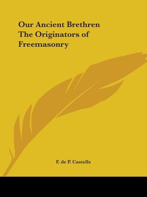 Our Ancient Brethren The Originators of Freemasonry by Castells, F. de P.