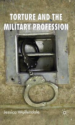 Torture and the Military Profession by Wolfendale, J.