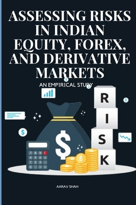 Assessing Risks in Indian Equity, Forex, and Derivative Markets An Empirical Study by Aarav, Shah