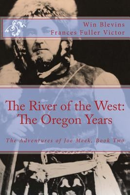 The River of the West: The Adventures of Joe Meek: The Oregon Years by Victor, Frances Fuller