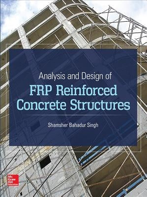 Analysis and Design of Frp Reinforced Concrete Structures by Singh, Shamsher Bahadur