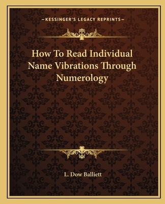 How to Read Individual Name Vibrations Through Numerology by Balliett, L. Dow