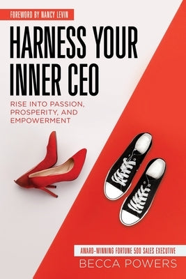 Harness Your Inner CEO: Rise Into Passion, Prosperity, and Empowerment by Powers, Becca