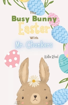 The Busy Bunny Easter with Mr. Chunkers by Rhiel, Kellie