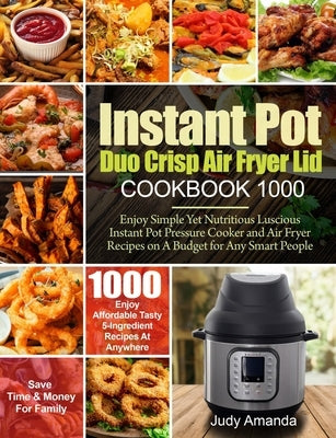 Instant Pot Duo Crisp Air Fryer Lid Cookbook 1000: Enjoy Simple Yet Nutritious Luscious Instant Pot Pressure Cooker and Air Fryer Recipes on A Budget by Wilson, Daniel