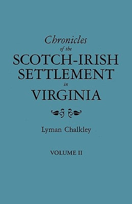 Chronicles of the Scotch-Irish Settlement in Virginia. Extracted from the Original Court Records of Augusta County, 1745-1800. Volume II by Chalkley, Lyman