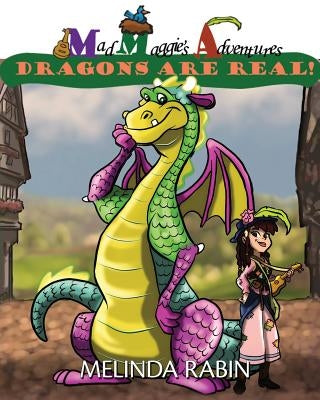 Mad Maggie's Adventures: Dragons Are Real by Rabin, Melinda
