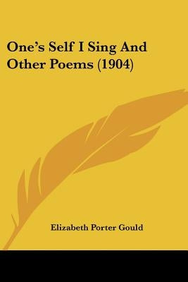 One's Self I Sing And Other Poems (1904) by Gould, Elizabeth Porter