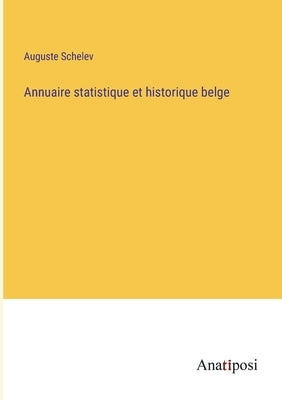 Annuaire statistique et historique belge by Schelev, Auguste