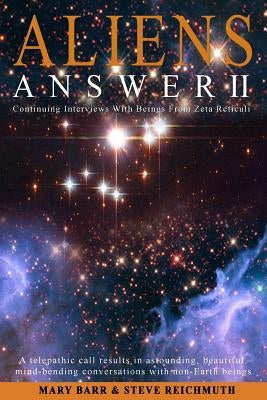 Aliens Answer II: Continuing Interviews With Non-Earth Beings by Reichmuth, Steven