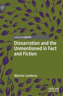 Disnarration and the Unmentioned in Fact and Fiction by Lambrou, Marina